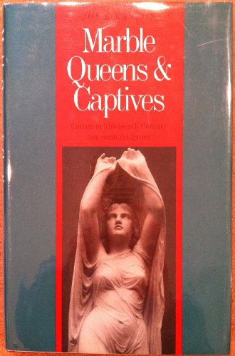 Marble Queens & Captives Women in Nineteenth-Century American Sculpture