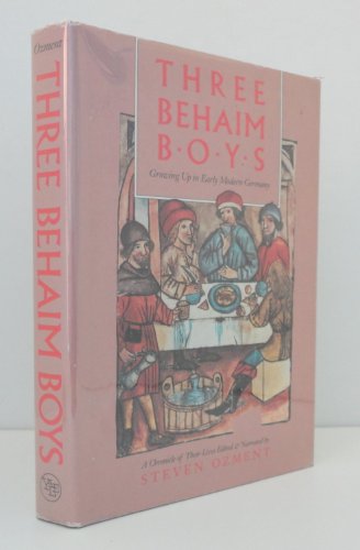 Three Behaim Boys: Growing Up in Early Modern Germany: A Chronicle of Their Lives 1523-1638