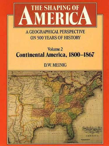 The Shaping of America: A Geographical Perspective on 500 Years of History: Volume 2: Continental...