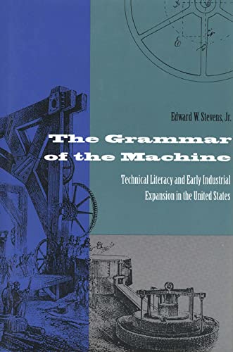 The Grammar of the Machine : Technical Literacy and the Early Industrial Expansion in the United ...