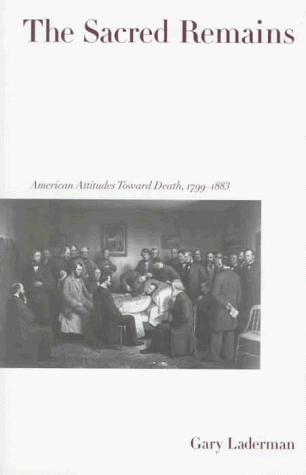 The Sacred Remains: American Attitudes Toward Death, 1799-1883