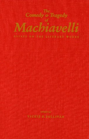 The Comedy and Tragedy of Machiavelli: Essays on the Literary Works