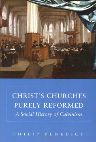 Christ's Churches Purely Reformed A Social History of Calvinism