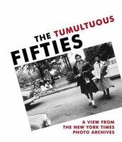 THE TUMULTUOUS FIFTIES : A View from the New York Times Photo Archives