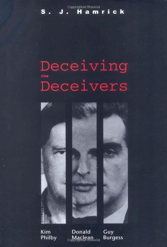 Deceiving the Deceivers; Kim Philby, Donald Maclean, Guy Burgess
