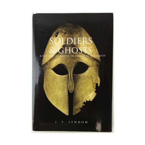 Soldiers and Ghosts: A History of Battle in Classical Antiquity