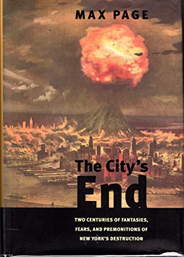The City's End: Two Centuries of Fantasies, Fears, and Premonitions of New York's Destruction