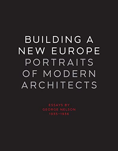 Building a New Europe : Portraits of Modern Architects, Essays by George Nelson, 1935-1936
Building a New Europe : Portraits of Modern Architects, Essays by George Nelson, 1935-1936