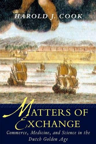 Matters of Exchange Commerce, Medicine, and Science in the Dutch Golden Age