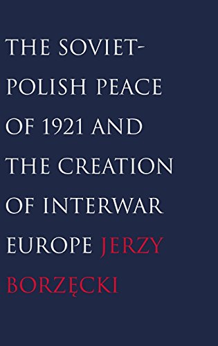 The Soviet-Polish Peace of 1921 and the Creation of Interwar Europe