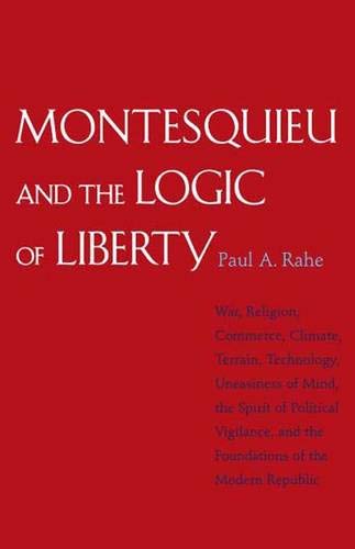 Montesquieu and the Logic of Liberty: War, Religion, Commerce, Climate, Terrain, Technology, Unea...