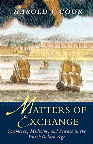 Matters of Exchange : Commerce, Medicine, and Science in the Dutch Golden Age
Matters of Exchange : Commerce, Medicine, and Science in the Dutch Golden Age