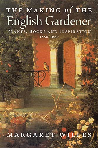 The Making of the English Gardener: Plants, Books and Inspiration, 1560-1660