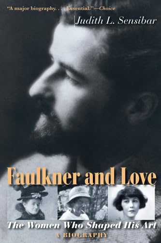 Faulkner and Love: The Women Who Shaped His Art, A Biography