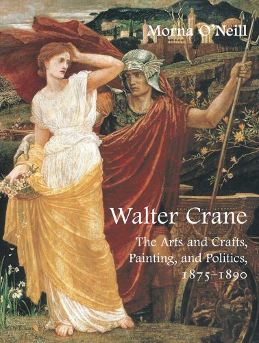 Walter Crane: The Arts and Crafts, Painting, and Politics (The Paul Mellon Centre for Studies in ...