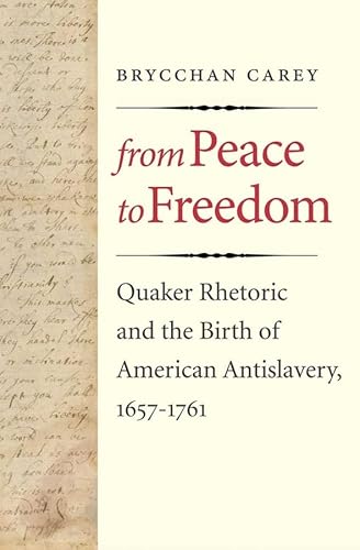From Peace to Freedom: Quaker Rhetoric & the Birth of American Antislavery, 1657-1761
From Peace to Freedom: Quaker Rhetoric & the Birth of American Antislavery, 1657-1761