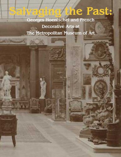 Salvaging the Past : Georges Hoentschel and French Decorative Arts from The Metropolitan Museum o...