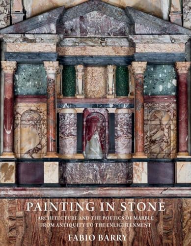 Painting in Stone: Architecture and the Poetics of Marble from Antiquity to the Enlightenment
Painting in Stone: Architecture and the Poetics of Marble from Antiquity to the Enlightenment