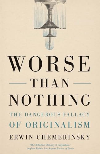 Worse Than Nothing: The Dangerous Fallacy of Originalism