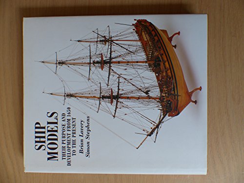 SHIP MODELS: THEIR PURPOSE AND DEVELOPMENT FROM 1650 TO THE PRESENT