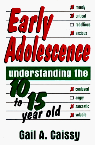 Early Adolesence : Understanding the 10 to 15 Year Old