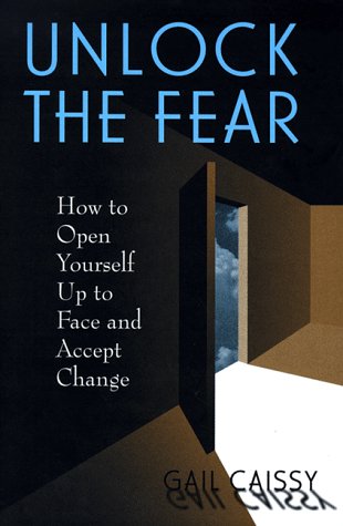 Unlock the Fear: How to Open Yourself Up to Face and Accept Change