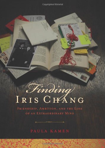 Finding Iris Chang: Friendshiip, Ambition, and the Loss of an Extraordinary Mind