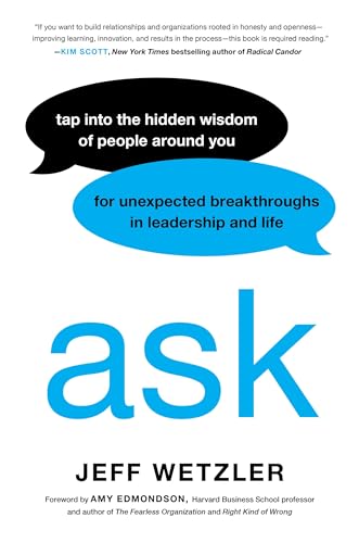 Ask: Tap Into the Hidden Wisdom of People Around You for Unexpected Breakthroughs In Leadership and Life
Ask: Tap Into the Hidden Wisdom of People Around You for Unexpected Breakthroughs In Leadership and Life
