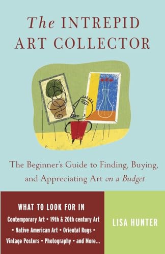The Intrepid Art Collector: The Beginner's Guide to Finding, Buying, and Appreciating Art on a Bu...
