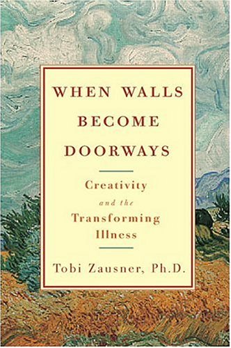 When Walls Become Doorways : Creativity and the Transforming Illness