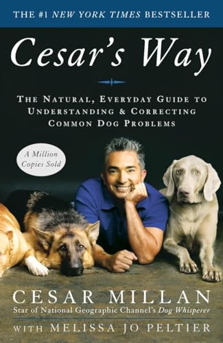 Cesar's Way : The Natural, Everyday Guide to Understanding and Correcting Common Dog Problems.