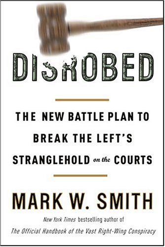 Disrobed : The New Battle Plan to Break the Left's Stranglehold on the Courts