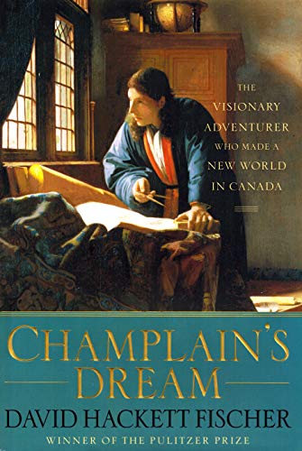CHAMPLAIN`S DREAM: The Visonary Adventurer Who Made a New World in Canada.