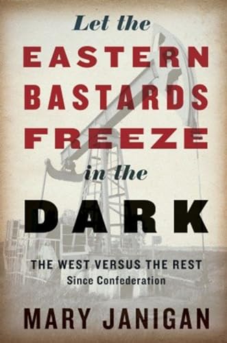 Let the Eastern Bastards Freeze in the Dark: The West Versus the Rest Since Confederation (Signed...
