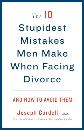 The 10 Stupidest Mistakes Men Make When Facing Divorce: and How to Avoid Them