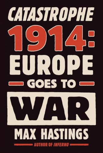 CATASTROPHE 1914; EUROPE GOES TO WAR