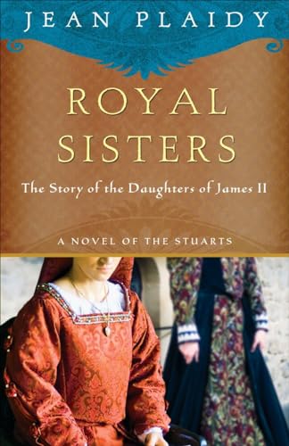 Royal Sisters: The Story of the Daughters of James II (A Novel of the Stuarts)