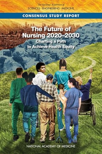 The Future of Nursing 2020-2030 : Charting a Path to Achieve Health Equity
The Future of Nursing 2020-2030 : Charting a Path to Achieve Health Equity