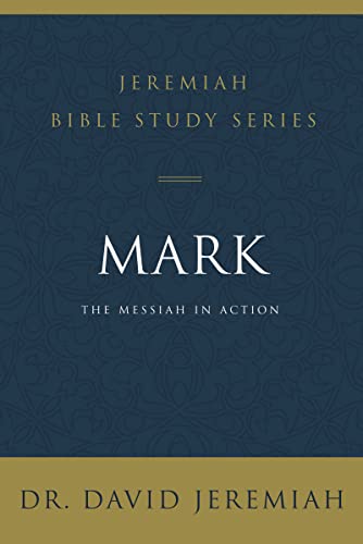 Mark: The Messiah in Action (Jeremiah Bible Study Series)