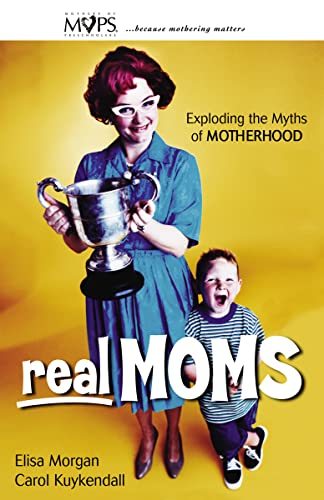 Real Moms: Exploding the Myths of Motherhood