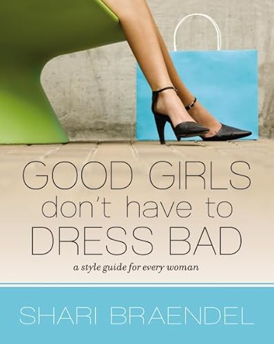 Good Girls Dont Have to Dress Bad: A Style Guide for Every Woman