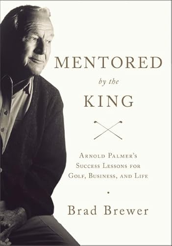 Mentored by the King: Arnold Palmer's Success Lessons for Golf, Business, and Life
Mentored by the King: Arnold Palmer's Success Lessons for Golf, Business, and Life