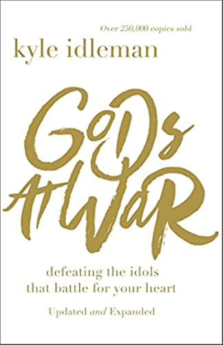 Gods at War : Defeating the Idols That Battle for Your Heart