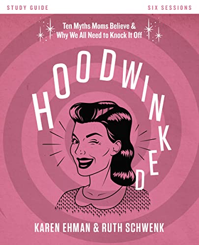 Hoodwinked Study Guide: Ten Myths Moms Believe and Why We All Need to Knock It Off
Hoodwinked Study Guide: Ten Myths Moms Believe and Why We All Need to Knock It Off