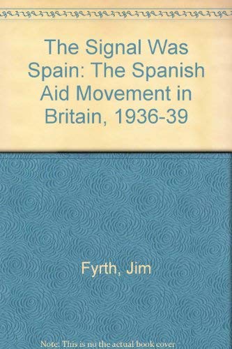 The Signal Was Spain: The Spanish Aid Movement in Britain, 1936-39