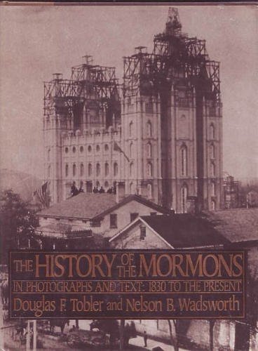 History of the Mormons: In Photographs and Text 1830 to the Present