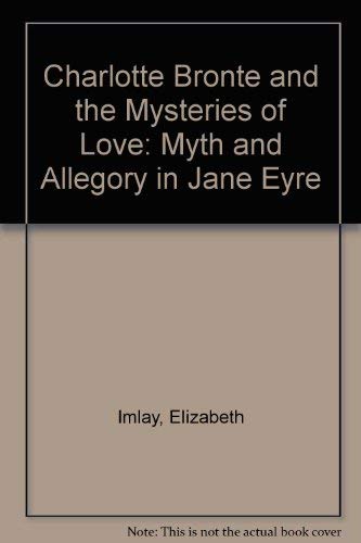Charlotte Bronte and the Mysteries of Love Myth and Allegory in Jane Eyre