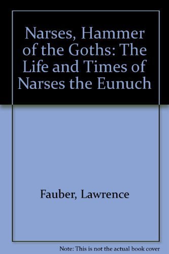 NARSES, HAMMER OF THE GOTHS: THE LIFE AND TIMES OF NARSES THE EUNUCH