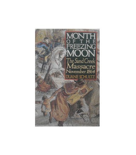 Month of the Freezing Moon: The Sand Creek Massacre, November, 1864