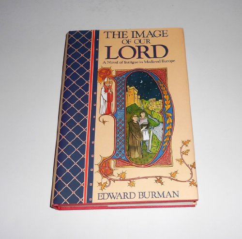 THE IMAGE OF OUR LORD / a Novel of Intrigue in Medieval Europe